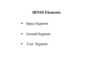 IRNSS Elements
 Space Segment
 Ground Segment
 User Segment
 