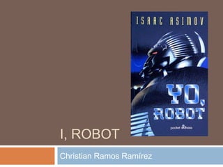 I, Robot Christian Ramos Ramírez 