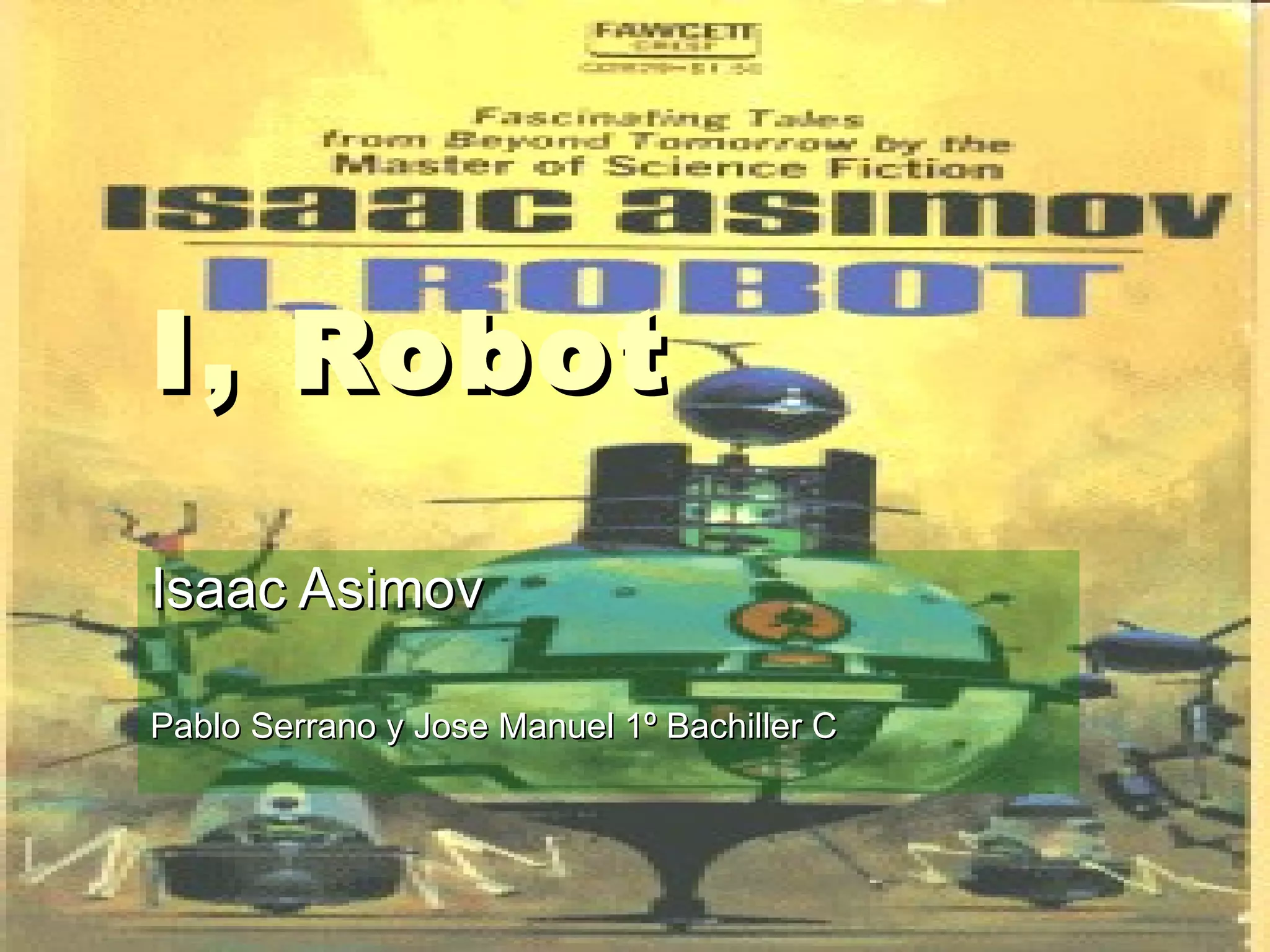 I, Robot Isaac Asimov Pablo Serrano y Jose Manuel 1º Bachiller C 