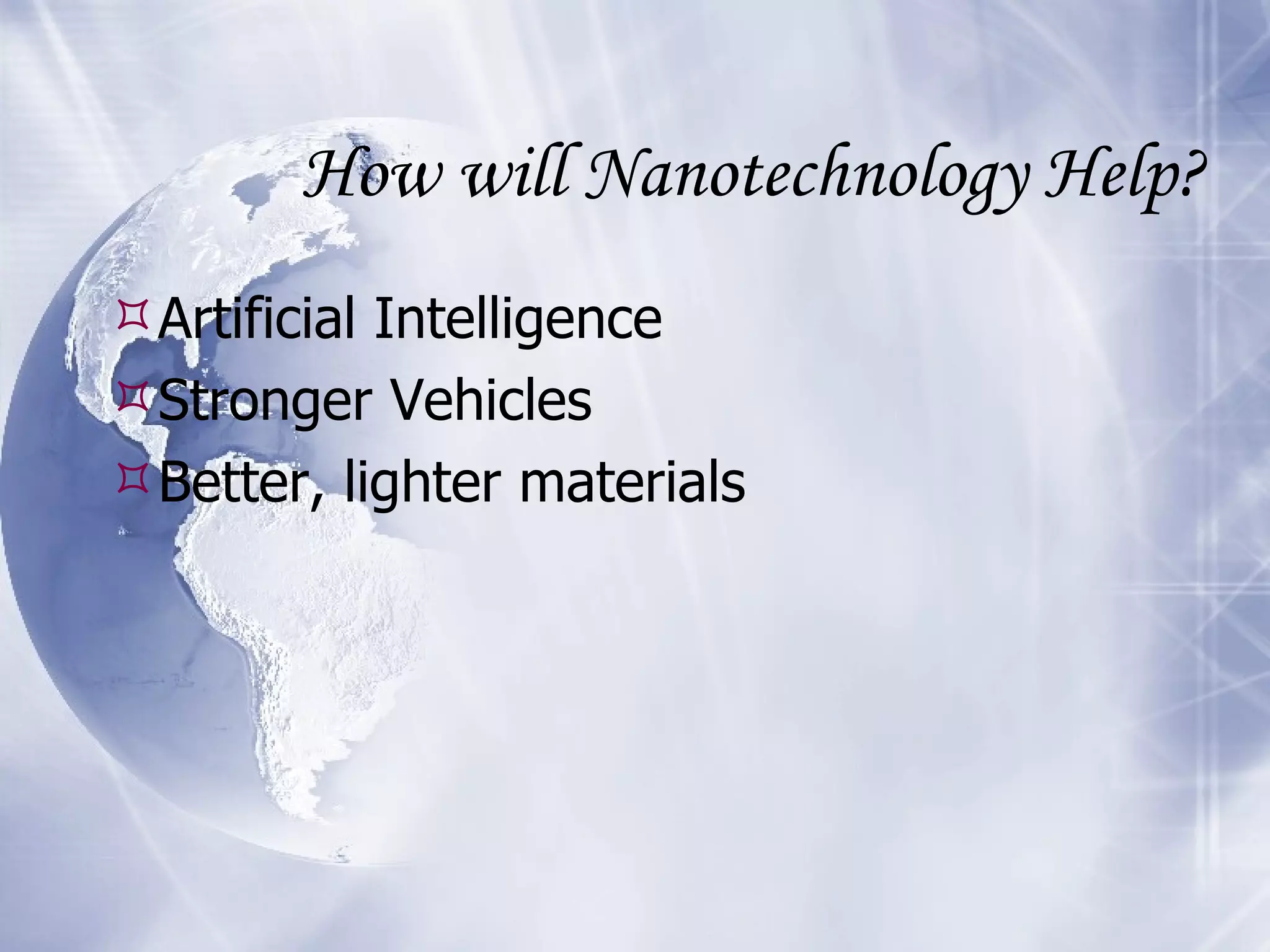 How will Nanotechnology Help? Artificial Intelligence Stronger Vehicles Better, lighter materials 