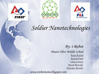 Soldier Nanotechnologies By: i-Robot Mount Olive Middle School Ryan Watral Kaiwal Patel Chris Lorenz David Mercado Nicholas Morello www.irobotmoms.blogspot.com 