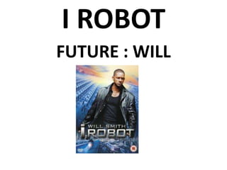 I ROBOT FUTURE : WILL 