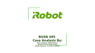 BUSN 495
Case Analysis By:
Marc Hebane, Anja Jankovic,
Madison Felts, Mialy Jacky,
Jorden Jackson, & Brooke Hamlett
 
