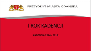 I ROK KADENCJI
KADENCJA 2014 - 2018
 