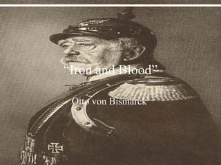 “ Iron and Blood” Otto von Bismarck   