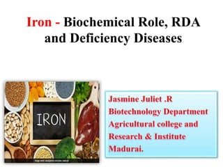 Iron - Biochemical Role, RDA
and Deficiency Diseases
 