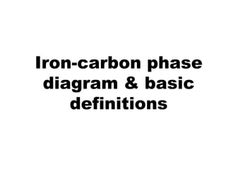 Iron-carbon phase
 diagram & basic
    definitions
 