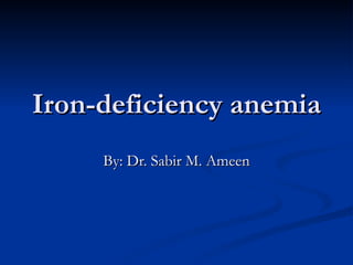 Iron-deficiency anemia  By: Dr. Sabir M. Ameen 