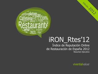 iRON_Rtes’12
    Índice de Reputación Online
de Restauración de España 2012
                   Resumen Ejecutivo




     ...