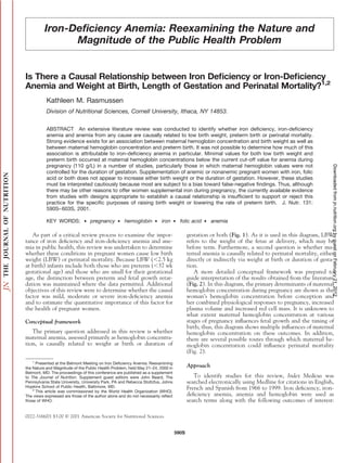 Iron-Deﬁciency Anemia: Reexamining the Nature and
                Magnitude of the Public Health Problem


Is There a Causal Relationship between Iron Deﬁciency or Iron-Deﬁciency
Anemia and Weight at Birth, Length of Gestation and Perinatal Mortality?1,2
           Kathleen M. Rasmussen
           Division of Nutritional Sciences, Cornell University, Ithaca, NY 14853.


           ABSTRACT An extensive literature review was conducted to identify whether iron deﬁciency, iron-deﬁciency
           anemia and anemia from any cause are causally related to low birth weight, preterm birth or perinatal mortality.
           Strong evidence exists for an association between maternal hemoglobin concentration and birth weight as well as
           between maternal hemoglobin concentration and preterm birth. It was not possible to determine how much of this
           association is attributable to iron-deﬁciency anemia in particular. Minimal values for both low birth weight and
           preterm birth occurred at maternal hemoglobin concentrations below the current cut-off value for anemia during
           pregnancy (110 g/L) in a number of studies, particularly those in which maternal hemoglobin values were not




                                                                                                                                                        Downloaded from jn.nutrition.org by guest on February 21, 2012
           controlled for the duration of gestation. Supplementation of anemic or nonanemic pregnant women with iron, folic
           acid or both does not appear to increase either birth weight or the duration of gestation. However, these studies
           must be interpreted cautiously because most are subject to a bias toward false-negative ﬁndings. Thus, although
           there may be other reasons to offer women supplemental iron during pregnancy, the currently available evidence
           from studies with designs appropriate to establish a causal relationship is insufﬁcient to support or reject this
           practice for the speciﬁc purposes of raising birth weight or lowering the rate of preterm birth. J. Nutr. 131:
           590S– 603S, 2001.

           KEY WORDS:          ●   pregnancy     ●   hemoglobin      ●   iron     ●   folic acid   ●   anemia

   As part of a critical review process to examine the impor-                            gestation or both (Fig. 1). As it is used in this diagram, LBW
tance of iron deﬁciency and iron-deﬁciency anemia and ane-                               refers to the weight of the fetus at delivery, which may be
mia in public health, this review was undertaken to determine                            before term. Furthermore, a second question is whether ma-
whether these conditions in pregnant women cause low birth                               ternal anemia is causally related to perinatal mortality, either
weight (LBW) or perinatal mortality. Because LBW (Ͻ2.5 kg                                directly or indirectly via weight at birth or duration of gesta-
at birth) infants include both those who are preterm (Ͻ37 wk                             tion.
gestational age) and those who are small for their gestational                              A more detailed conceptual framework was prepared to
age, the distinction between preterm and fetal growth retar-                             guide interpretation of the results obtained from the literature
dation was maintained where the data permitted. Additional                               (Fig. 2). In this diagram, the primary determinants of maternal
objectives of this review were to determine whether the causal                           hemoglobin concentration during pregnancy are shown as the
factor was mild, moderate or severe iron-deﬁciency anemia                                woman’s hemoglobin concentration before conception and
and to estimate the quantitative importance of this factor for                           her combined physiological responses to pregnancy, increased
the health of pregnant women.                                                            plasma volume and increased red cell mass. It is unknown to
                                                                                         what extent maternal hemoglobin concentration at various
Conceptual framework                                                                     stages of pregnancy inﬂuences fetal growth and the timing of
                                                                                         birth; thus, this diagram shows multiple inﬂuences of maternal
   The primary question addressed in this review is whether                              hemoglobin concentration on these outcomes. In addition,
maternal anemia, assessed primarily as hemoglobin concentra-                             there are several possible routes through which maternal he-
tion, is causally related to weight at birth or duration of                              moglobin concentration could inﬂuence perinatal mortality
                                                                                         (Fig. 2).
    1
      Presented at the Belmont Meeting on Iron Deﬁciency Anemia: Reexamining
the Nature and Magnitude of the Public Health Problem, held May 21–24, 2000 in           Approach
Belmont, MD. The proceedings of this conference are published as a supplement
to The Journal of Nutrition. Supplement guest editors were John Beard, The                  To identify studies for this review, Index Medicus was
Pennsylvania State University, University Park, PA and Rebecca Stoltzfus, Johns          searched electronically using Medline for citations in English,
Hopkins School of Public Health, Baltimore, MD.                                          French and Spanish from 1966 to 1999. Iron deﬁciency, iron-
    2
      This article was commissioned by the World Health Organization (WHO).
The views expressed are those of the author alone and do not necessarily reﬂect          deﬁciency anemia, anemia and hemoglobin were used as
those of WHO.                                                                            search terms along with the following outcomes of interest:

0022-3166/01 $3.00 © 2001 American Society for Nutritional Sciences.


                                                                                  590S
 
