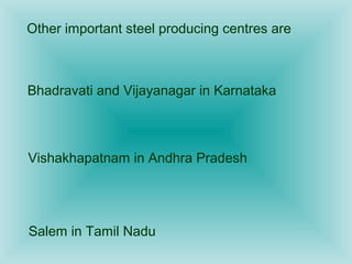 India’s steel production has increased from 1
million tonne in 1947 to 30 million tonnes in 2002.
 