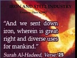 IRON AND STEEL INDUSTRY
   Courtesy: Class X, 2007
 