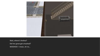 Wait, where’s Andrea?
Did her grave get smashed?
WOOHOO- I mean, oh no…
 