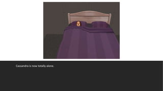 Cassandra is now totally alone.
 