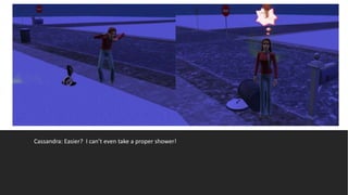 Cassandra: Easier? I can’t even take a proper shower!
 