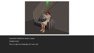 Cassandra: Medicine career is open.
THANK FUCK!
This is a sign the challenge isn’t over yet!
 