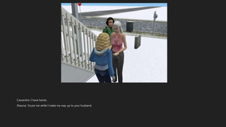 Cassandra: I have hands.
Shauna: ‘Scuse me while I make my way up to your husband.
 