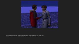 Since Garret wasn’t having any luck with the ladies, I figure this townie may do the trick.
 