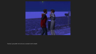 Townie: I just prefer not to be at a constant risk for death.
 