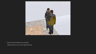 Garrett: Another semester over and done.
I believe they are now on their sophomore year.
 