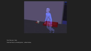 Paul: New pet. Neat.
I like that Paul is a friendly ghost… unlike Andrea.
 