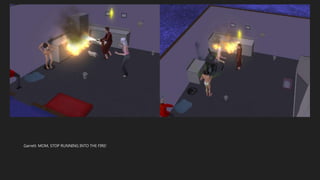 Garrett: MOM, STOP RUNNING INTO THE FIRE!
 