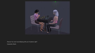 Shauna: You now I was sleeping with your husband, right?
Cassandra: Skank.
 