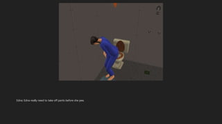 Edna: Edna really need to take off pants before she pee.
 