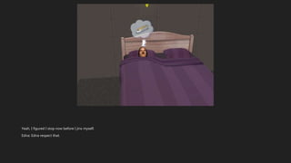 Yeah, I figured I stop now before I jinx myself.
Edna: Edna respect that.
 