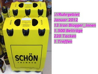 ://Ruhrgebiet
Januar 2012
13 Iron Blogger_innen
1.500 Beiträge
220 Tacken
1 Treffen
 