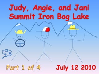 Judy, Angie, and Jani Summit Iron Bog Lake Part 1 of 4      July 12 2010 