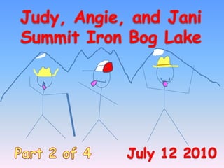 Judy, Angie, and Jani Summit Iron Bog Lake Part 2 of 4      July 12 2010 