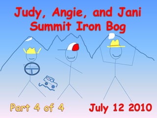 Judy, Angie, and Jani Summit Iron Bog Part 4 of 4      July 12 2010 