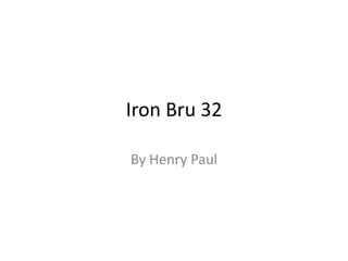 Iron Bru 32
By Henry Paul
 