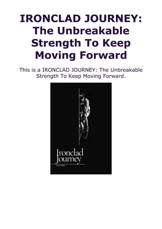 IRONCLAD JOURNEY:
The Unbreakable
Strength To Keep
Moving Forward
This is a IRONCLAD JOURNEY: The Unbreakable
Strength To Keep Moving Forward.
 