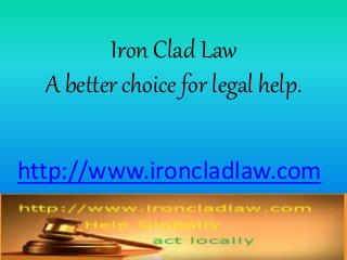 Iron Clad Law
A better choice for legal help.
http://www.ironcladlaw.com
 