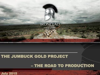 THE JUMBUCK GOLD PROJECT
– THE ROAD TO PRODUCTION
July 2015
1	
  
 