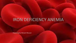 IRON DEFICIENCY ANEMIA
Presenting by: Maryam Mousavi
 