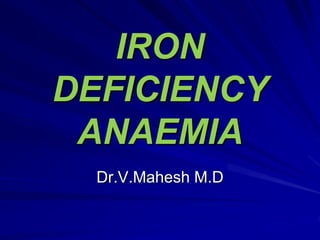 IRON
DEFICIENCY
ANAEMIA
Dr.V.Mahesh M.D
 