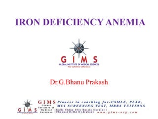 IRON DEFICIENCY ANEMIA




     Dr.G.Bhanu Prakash
 