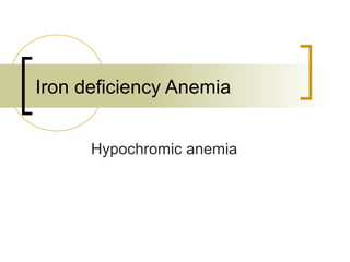 Iron deficiency Anemia
Hypochromic anemia
 