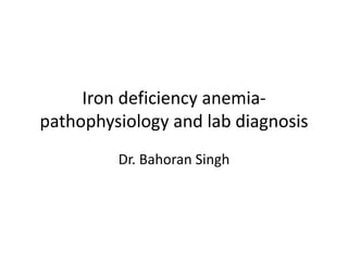 Iron deficiency anemia-
pathophysiology and lab diagnosis
Dr. Bahoran Singh
 
