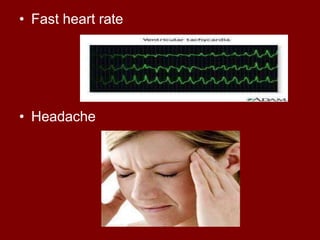 • Fast heart rate
• Headache
 