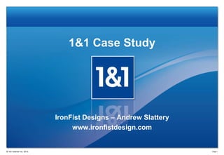 1&1 Case Study

IronFist Designs – Andrew Slattery
www.ironfistdesign.com

® 1&1 Internet Inc. 2013

Page 1

 