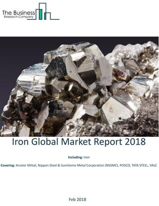 Iron Global Market Report 2018
Including: Iron
Covering: Arcelor Mittal, Nippon Steel & Sumitomo Metal Corporation (NSSMC), POSCO, TATA STEEL, VALE
Feb 2018
 