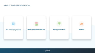 What you look for SalariesWhat companies look forThe interview process
ABOUT THIS PRESENTATION
 