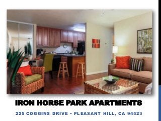 IRON HORSE PARK APARTMENTS
225 COGGINS DRIVE • PLEASANT HILL, CA 94523

 