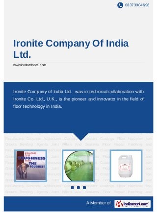 08373904696




    Ironite Company Of India
    Ltd.
    www.ironitefloors.com




Floor Hardener Iron Grouts Bonding Agents Joint Fillers And Sealants Floor Repair
Patching and Resufacing Concrete Admixtures technical collaboration withFloor
    Ironite Company of India Ltd., was in Corrosion Resistant Coatings
Hardener Iron Grouts Bonding Agents Joint Fillers And Sealants Floor Repair Patching and
    Ironite Co. Ltd., U.K., is the pioneer and innovator in the field of
Resufacing Concrete Admixtures Corrosion Resistant Coatings Floor Hardener Iron
    floor technology in India.
Grouts Bonding Agents Joint Fillers And Sealants Floor Repair Patching and
Resufacing Concrete Admixtures Corrosion Resistant Coatings Floor Hardener Iron
Grouts Bonding Agents Joint Fillers And Sealants Floor Repair Patching and
Resufacing Concrete Admixtures Corrosion Resistant Coatings Floor Hardener Iron
Grouts Bonding Agents Joint Fillers And Sealants Floor Repair Patching and
Resufacing Concrete Admixtures Corrosion Resistant Coatings Floor Hardener Iron
Grouts Bonding Agents Joint Fillers And Sealants Floor Repair Patching and
Resufacing Concrete Admixtures Corrosion Resistant Coatings Floor Hardener Iron
Grouts Bonding Agents Joint Fillers And Sealants Floor Repair Patching and
Resufacing Concrete Admixtures Corrosion Resistant Coatings Floor Hardener Iron
Grouts Bonding Agents Joint Fillers And Sealants Floor Repair Patching and
Resufacing Concrete Admixtures Corrosion Resistant Coatings Floor Hardener Iron
Grouts Bonding Agents Joint Fillers And Sealants Floor Repair Patching and
Resufacing Concrete Admixtures Corrosion Resistant Coatings Floor Hardener Iron
Grouts Bonding Agents Joint Fillers And Sealants Floor Repair Patching and
Resufacing Concrete Admixtures Corrosion Resistant Coatings Floor Hardener Iron
                                                A Member of
 