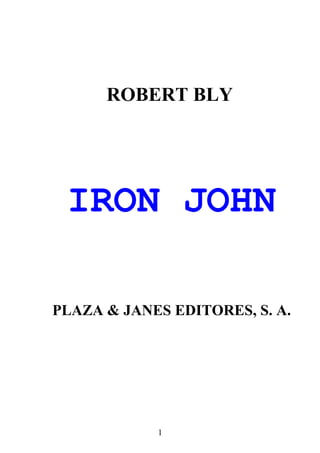 1
ROBERT BLY
IRON JOHN
PLAZA & JANES EDITORES, S. A.
 