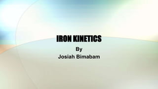 IRON KINETICS
By
Josiah Bimabam
 